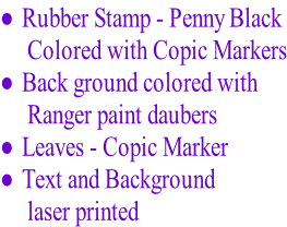 Rubber Stamp - Penny Black   Colored with Copic Markers  Back ground colored with    Ranger paint daubers  Leaves - Copic Marker  Text and Background   laser printed